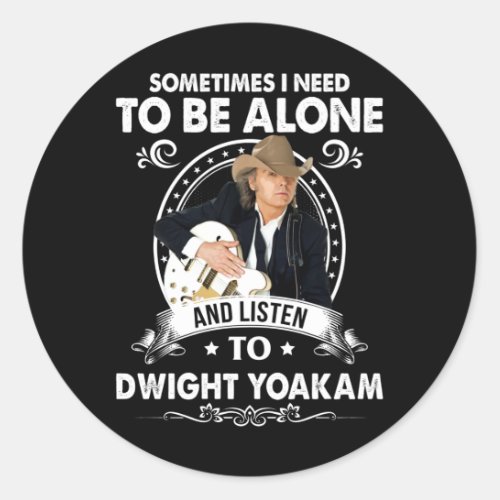 Need To Be Alone and Listen To Dwight Yoakam Music Classic Round Sticker