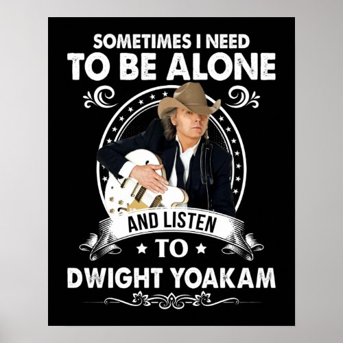 Need To Be Alone and Listen To Dwight Yoakam Music Poster