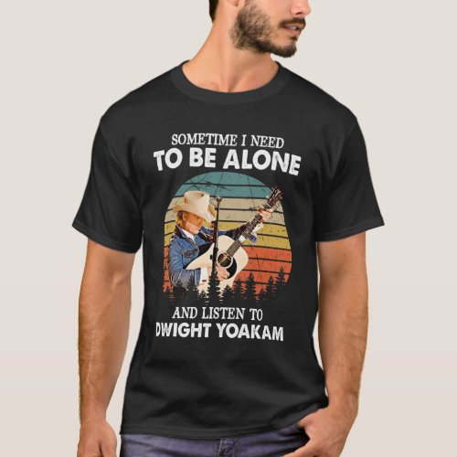 Need To Be Alone and Listen To Dwight Yoakam Retro T_Shirt