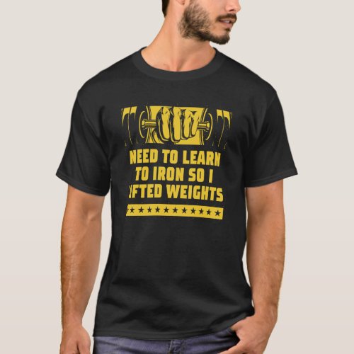 Need to Iron so I Lifted Weights Workout Humor Gym T_Shirt