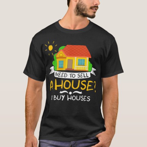Need to sell a house I buy houses  T_Shirt