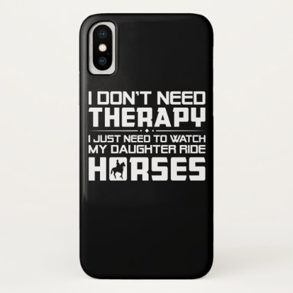 Need Watch My Daughter Riding Horses Shirt iPhone X Case