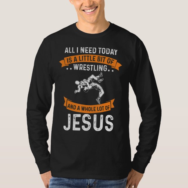 Need Wrestling And Jesus Christian God Love Sport  T-Shirt (Front)