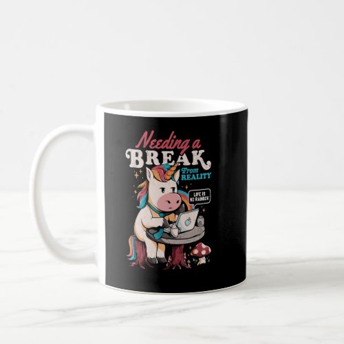 Needing A Break From Reality  Unicorn  Coffee Mug