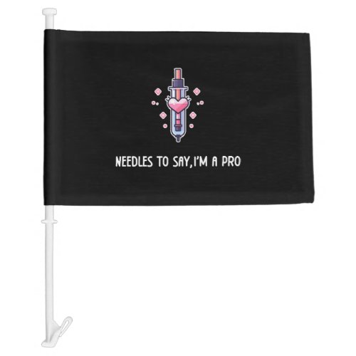 Needles to Say Im A Pro Funny Gift For Nurses Car Flag