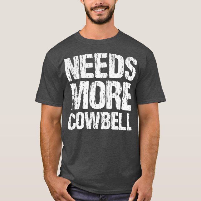 Needs More Cowbell  Funny Music Band Musician T-Shirt (Front)