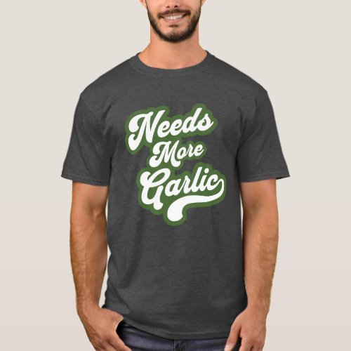 Needs More Garlic Shirt – Funny food Lover design