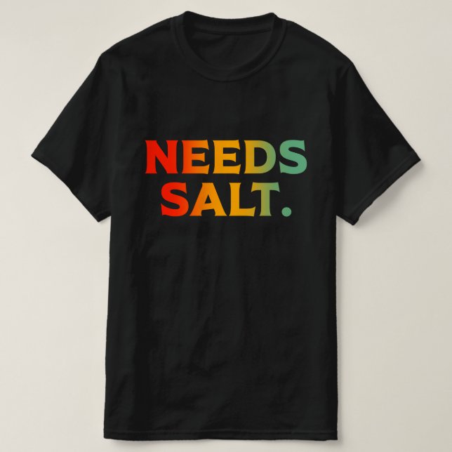 Needs Salt Chef Cooking Enthusiast T-Shirt (Design Front)
