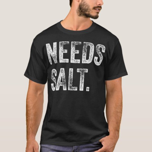 Needs Salt Funny Cooking Baking Chef Assistant Bak T_Shirt