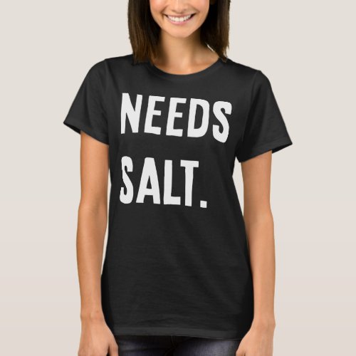 Needs Salt Funny Cooking Chef Gift Salt Lovers T_Shirt
