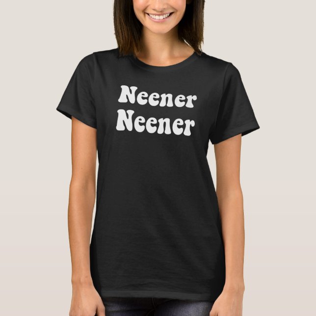 Neener Neener  1 T-Shirt (Front)