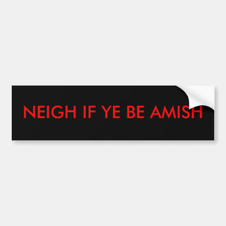NEIGH IF YE BE AMISH BUMPER STICKER
