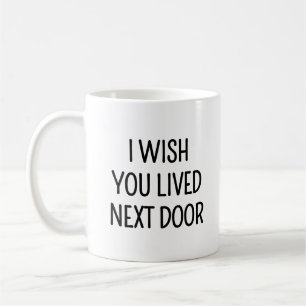 Neighbor Housewarming I Wish You Lived Next Door Coffee Mug