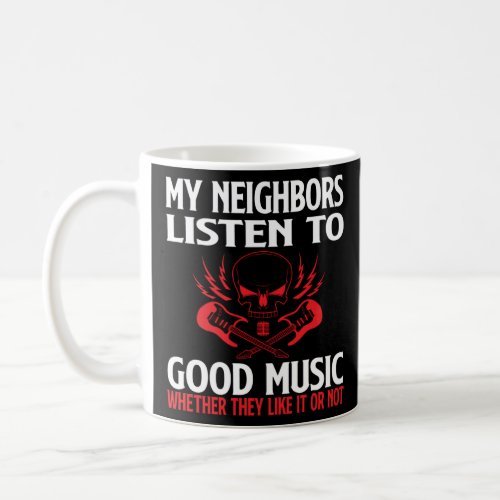 Neighbors Listen To Good Music Whether They Like I Coffee Mug
