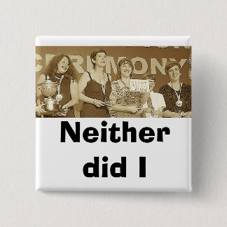 Neither did I (Sepia) Pinback Button