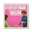 Neither is you mustache. magnet Neither is you mustache. magnet