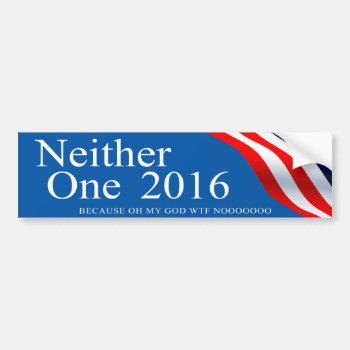 Neither One 2016 Bumper Sticker by TwinDragonStudios at Zazzle
