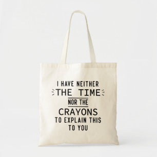 Neither The Time Nor The Crayons Sarcastic Trendy Tote Bag