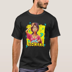 Neomama A New First-Time Mom Uninformed No Materna T-Shirt
