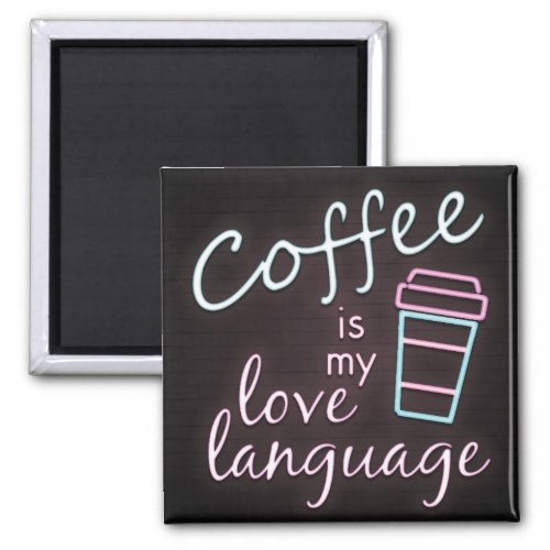 Neon Coffee is my Love Language Magnet