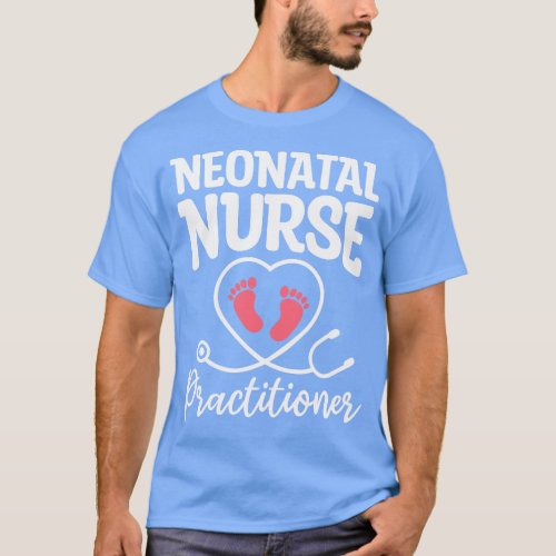 Neonatal Nurse Practitioner NICU Nurses RN T_Shirt