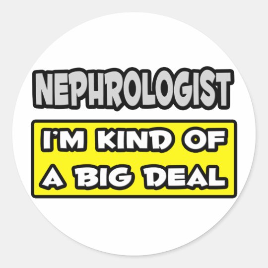 Nephrologist .. I'm Kind of a Big Deal Classic Round Sticker