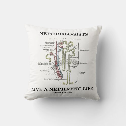 Nephrologists Live A Nephritic Life Nephron Throw Pillow