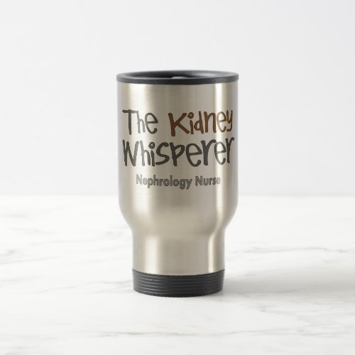 Nephrology Nurse Gifts The Kidney Whisperer Travel Mug