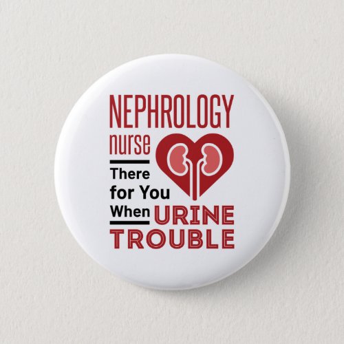 Nephrology Nurse There For You When Urine Trouble Button