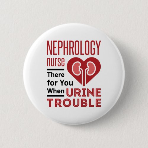 Nephrology Nurse There For You When Urine Trouble Button