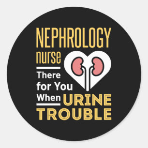 Nephrology Nurse There For You When Urine Trouble Classic Round Sticker
