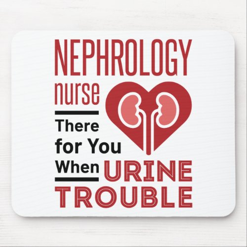 Nephrology Nurse There For You When Urine Trouble Mouse Pad