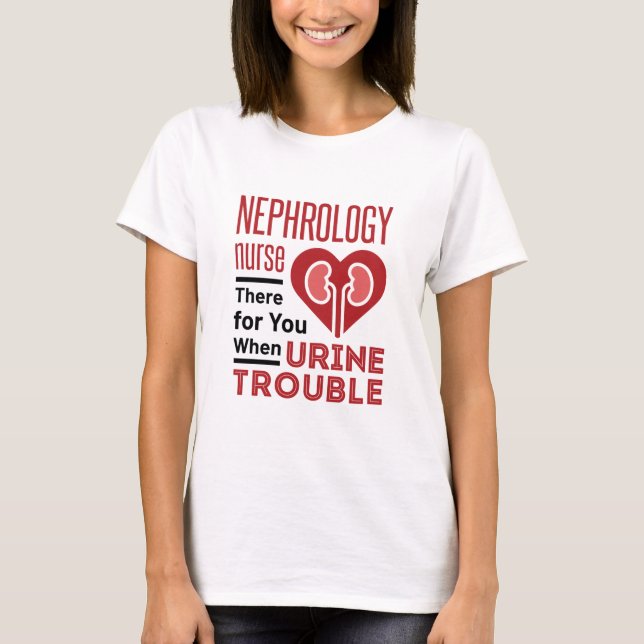 Nephrology Nurse There For You When Urine Trouble T-Shirt (Front)