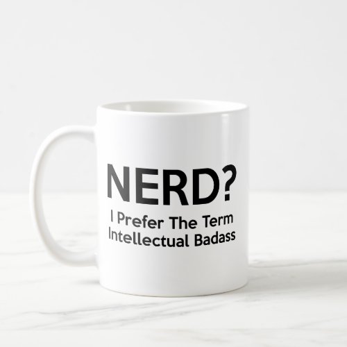 Nerd I prefer the term Intellectual Badass Coffe Coffee Mug