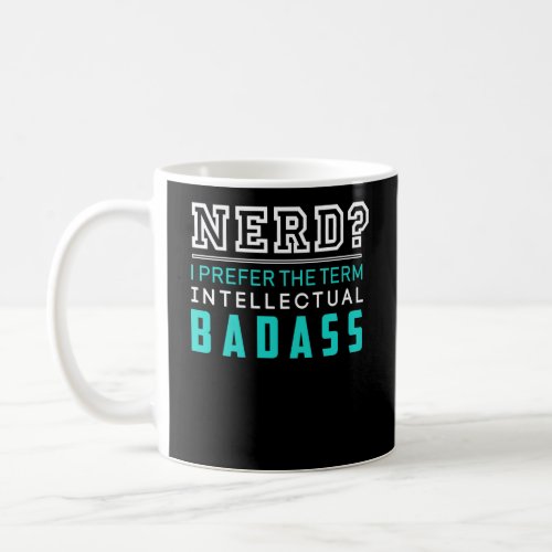 Nerd I Prefer The Term Intellectual Badass Coffee Mug