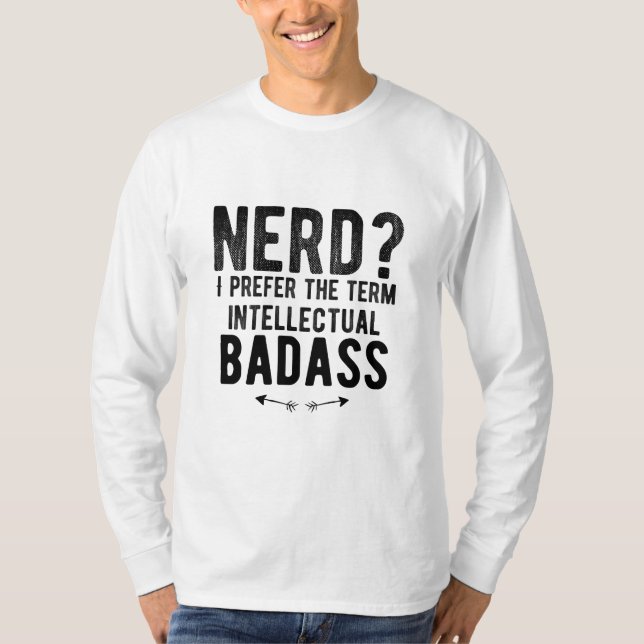 Nerd I prefer the term intellectual badass T-Shirt (Front)