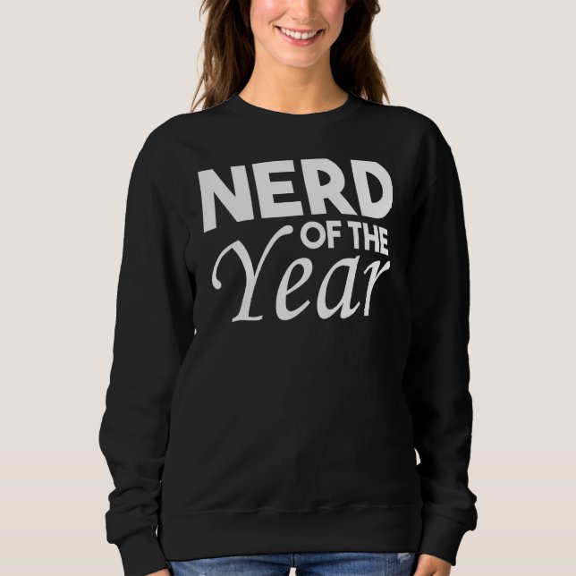 Nerd Of The Year  Geek Humor 1 Sweatshirt (Front)