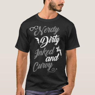 Nerdy Dirty Inked Curvy For Chubby Women Girls T-Shirt