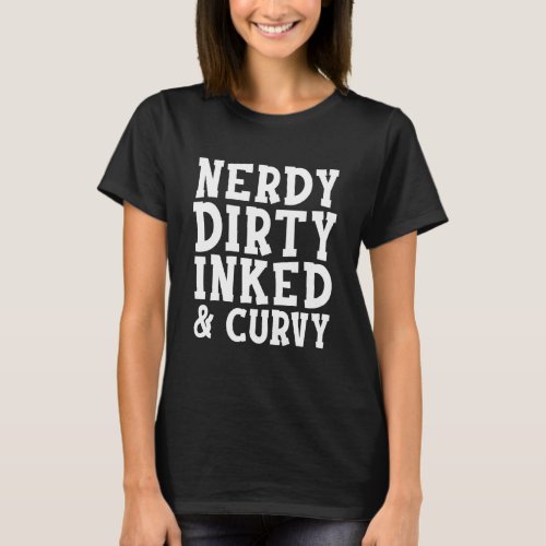 Nerdy Dirty Inked Curvy Tattoo Quote Design T_Shirt