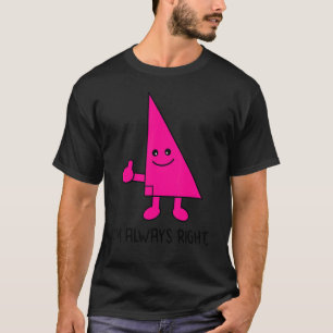 Nerdy I'm Always Right Math Pun Geometry Teacher T-Shirt