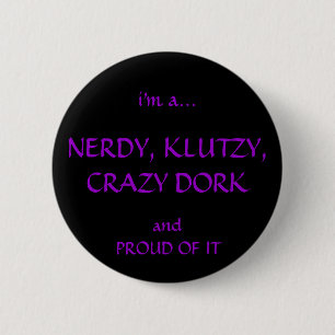 Nerdy, Klutzy, Crazy, Dorky Button