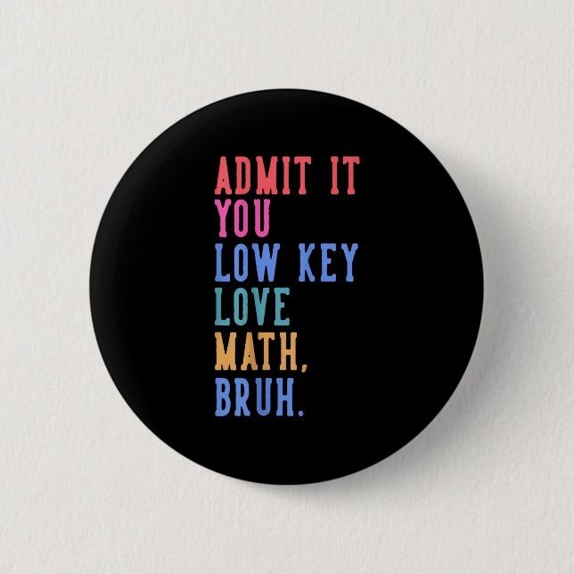 Nerdy Math Admit It You Low Key Love Math Bruh Tea Button (Front)