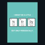 Nerdy Periodic Table Humor | Funny Science Pun  Poster<br><div class="desc">Humorous magnet for science-lovers and scientists. This funny science pun magnet is perfect for that special someone in your life who is obsessed with all things science. This magnet plays on the humorous element of the periodic table of elements.</div>