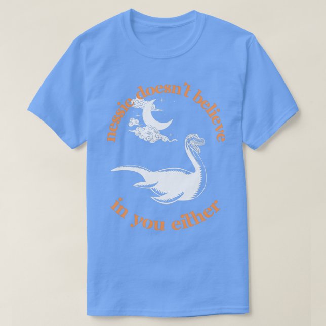Nessie doesnt believe in you either T-Shirt (Design Front)