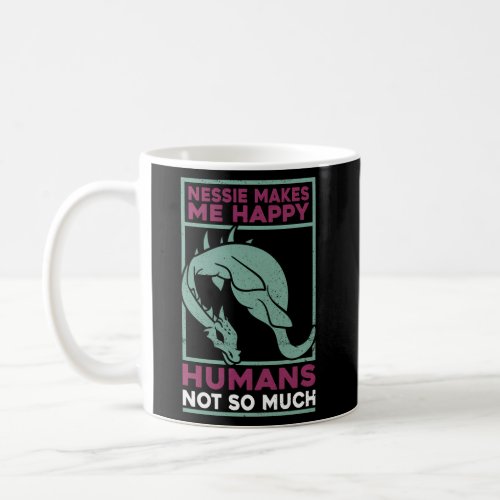 Nessie Makes Me Happy Humans Not So Much Loch Ness Coffee Mug