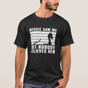 Nessie Saw Me, But Nobody Believes Her Loch Ness T-Shirt