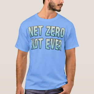 Net Zero Not Ever T-Shirt