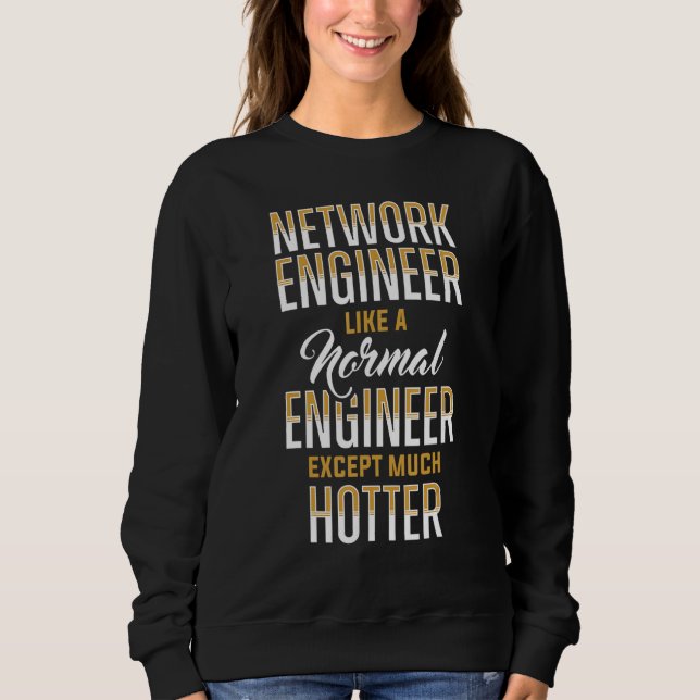 Network Engineer Hotter Engineering It Apparel Sweatshirt (Front)