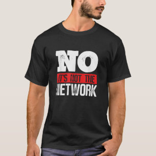 Network Engineer Its Not The Network Computer T-Shirt
