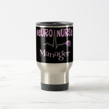 Neuro Nurse Manager Gifts Travel Mug by ProfessionalDesigns at Zazzle